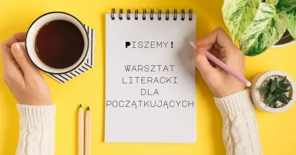 Piszemy! Warsztat literacki dla początkujących