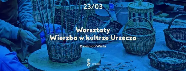 Warsztaty #Dzielnica Wisła | Wierzba w kulturze Urzecza