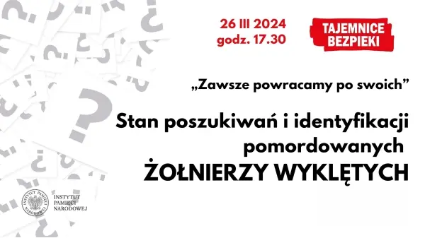 Spotkanie otwarte z cyklu „Tajemnice bezpieki” pt. „»Zawsze powracamy po swoich«. Stan poszukiwań i identyfikacji pomordowanych Żołnierzy Wyklętych”