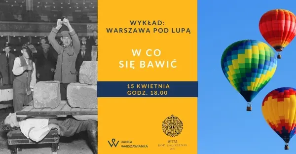 "W co się bawić" | Wykład Hanny Dzielińskiej z cyklu „Warszawa pod lupą”
