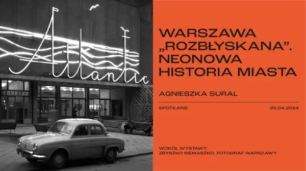 WARSZAWA „ROZBŁYSKANA”. NEONOWA HISTORIA MIASTA. Agnieszka Sural | Wystawa "Zbyszko Siemaszko. Fotograf Warszawy"