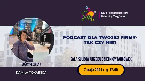 Spotkanie Klubu Przedsiębiorców Dzielnicy Targówek | "Podcast dla Twojej firmy - tak czy nie?"