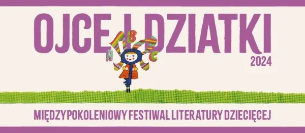 Międzypokoleniowy Festiwal Literatury Dziecięcej - Ojce i Dziatki w Warszawie