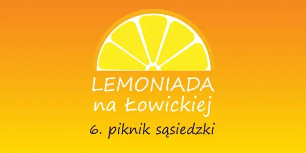 LEMONIADA na ŁOWICKIEJ • 6. PIKNIK SĄSIEDZKI