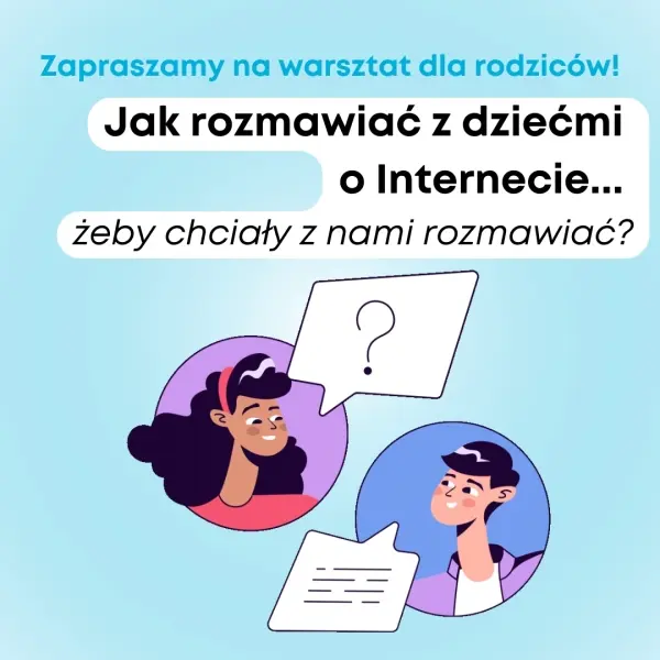 Jak rozmawiać z dziećmi o Internecie... żeby chciały z nami rozmawiać? Warsztat dla rodziców