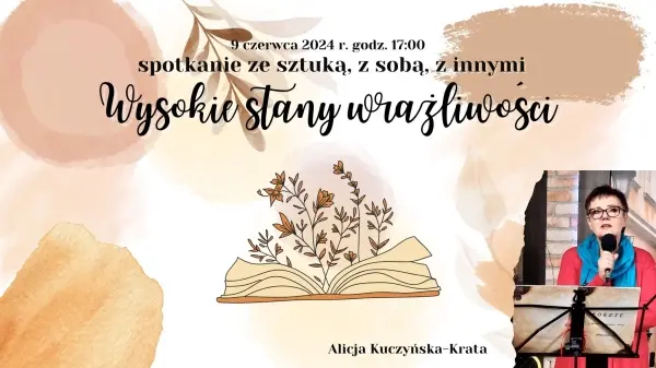WYSOKIE STANY WRAŻLIWOŚCI. Spotkanie ze sztuką. Spotkanie ze sobą. Spotkanie z innymi. Zaprasza Alicja Kuczyńska-Krata 