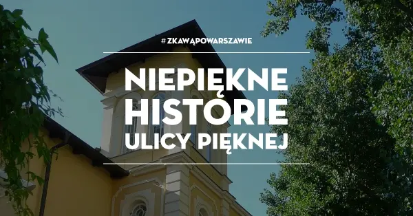 #zKawąPoWarszawie - Niepiękne historie ulicy Pięknej
