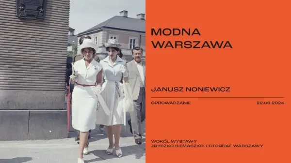 MODNA WARSZAWA. Janusz Noniewicz. Oprowadzanie wokół wystawy "Zbyszko Siemaszko. Fotograf Warszawy" 