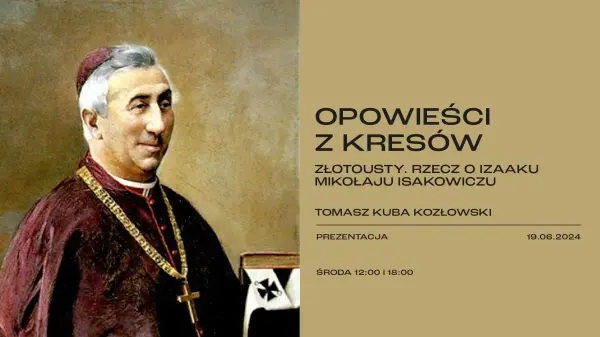 OPOWIEŚCI Z KRESÓW: Złotousty. Rzecz o Izaaku Mikołaju Isakowiczu | Prezentacja Tomasza Kozłowskiego [godz. 12:00 i 18:00]