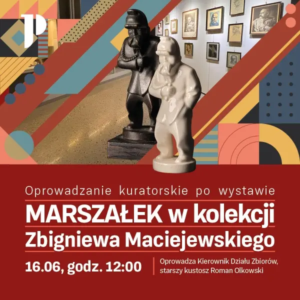 Oprowadzanie kuratorskie po wystawie "MARSZAŁEK w kolekcji Zbigniewa Maciejewskiego" 