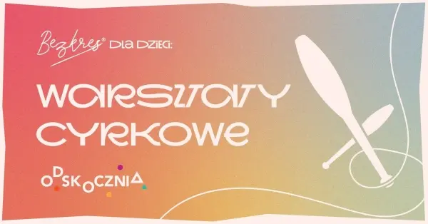 Bezkres dla dzieci | Warsztaty cyrkowe z Odskocznią