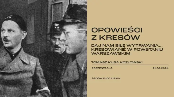 OPOWIEŚCI Z KRESÓW: Daj nam siłę wytrwania… Kresowianie w Powstaniu Warszawskim
