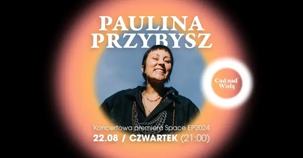 PAULINA PRZYBYSZ W CUDZIE NAD WISŁĄ! Koncertowa premiera Space EP2024