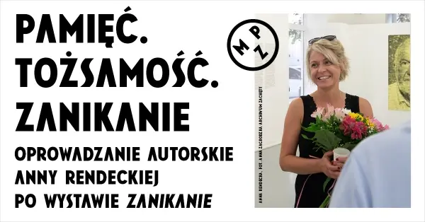Pamięć. Tożsamość. Zanikanie. Oprowadzanie autorskie Anny Rendeckiej po wystawie „Zanikanie” 