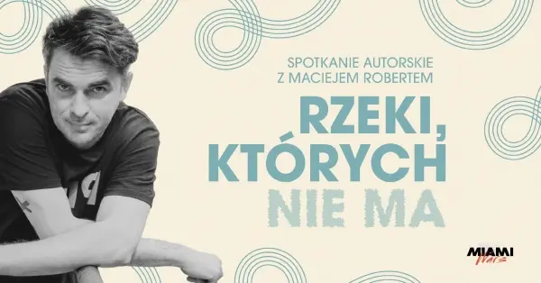 RZEKI, KTÓRYCH NIE MA - spotkanie z pisarzem Maciejem Robertem