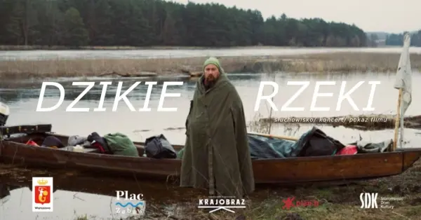 Dzikie Rzeki - słuchowisko, koncert oraz pokaz filmu "Przynoszę ci dzikość"