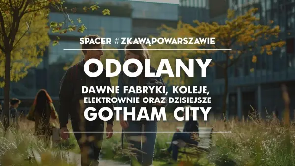 Spacer #zKawąPoWarszawie: Odolany: dawne fabryki, koleje i elektrownie oraz dzisiejsze Gotham City