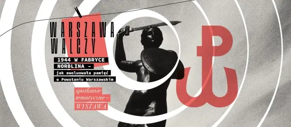 "Warszawa walczy 1944" w Fabryce Norblina – jak ewoluowała pamięć o Powstaniu Warszawskim