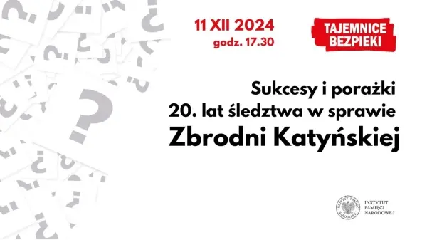 Spotkanie otwarte „Sukcesy i porażki – 20 lat śledztwa w sprawie Zbrodni Katyńskiej” 