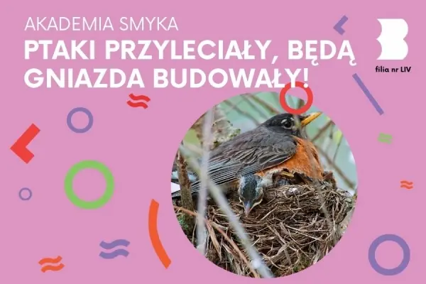 AKADEMIA SMYKA | Ptaki przeleciały, będą gniazda budowały