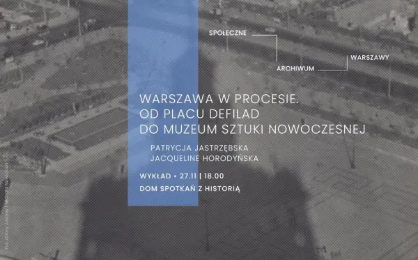Warszawa w procesie. Od Placu Defilad do Muzeum Sztuki Nowoczesnej w Warszawie | Wykład otwarty 