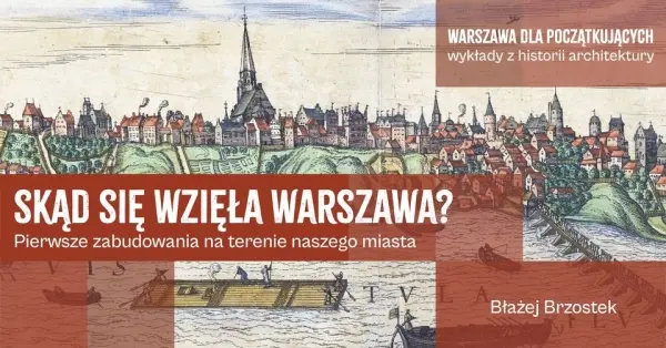 Skąd się wzięła Warszawa? Pierwsze zabudowania na terenie naszego miasta