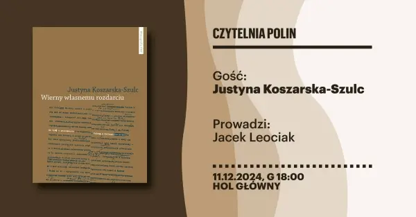 CZYTELNIA POLIN | Justyna Koszarska-Szulc "Wierny własnemu rozdarciu..."