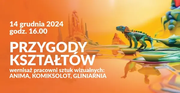 Przygody kształtów | Wernisaż pracowni sztuk wizualnych: ANIMA, GLINIARNIA, KOMIKSOLOT 