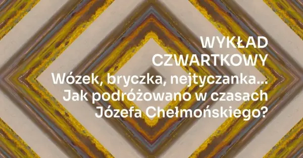 WYKŁAD CZWARTKOWY | Wózek, bryczka, nejtyczanka… Jak podróżowano w czasach Józefa Chełmońskiego? 