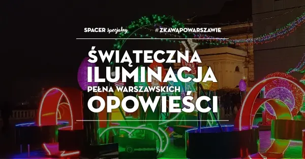 Spacer SPECJALNY #zKawąPoWarszawie: Świąteczna iluminacja pełna warszawskich opowieści 