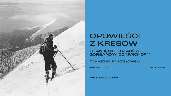 OPOWIEŚCI Z KRESÓW | GRANIĄ BIESZCZADÓW, GORGANÓW, CZARNOHORY | prezentacja | TOMASZ KUBA KOZŁOWSKI [12:00 i 18:00]