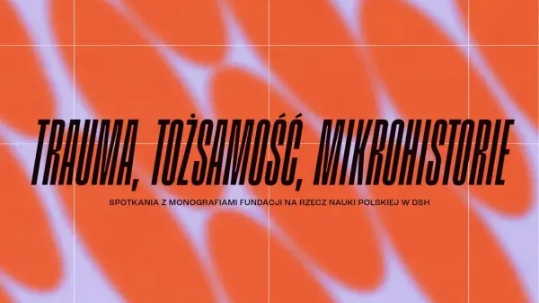 Trauma, tożsamość, mikrohistorie | NAUKA OBJAŚNIA ŚWIAT. SPOTKANIA Z MONOGRAFIAMI FNP