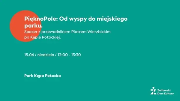 PięknoPole: Od wyspy do miejskiego parku. Spacer z przewodnikiem P. Wierzbickim po Kępie Potockiej