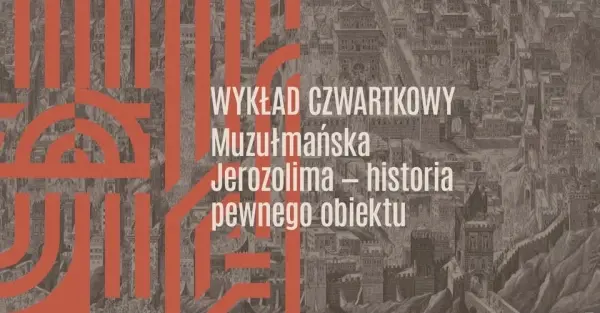 WYKŁAD CZWARTKOWY | Muzułmańska Jerozolima – historia pewnego obiektu