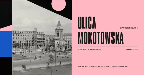 ULICA MOKOTOWSKA | spacer miejski | BUDUJEMY NOWY DOM – HISTORIE NIEZNANE