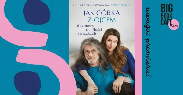 JAK CÓRKA Z OJCEM. ROZMOWY O MIŁOŚCI I ZWIĄZKACH | Pola Gretkowska, Piotr Pietucha