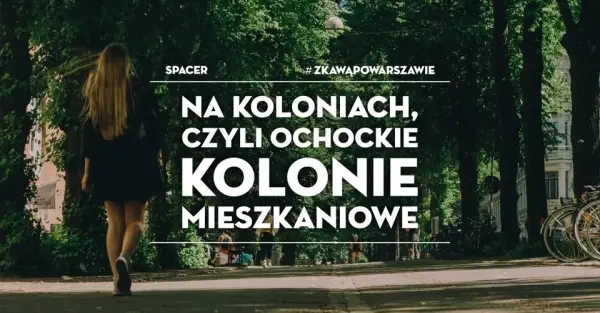 Spacer #zKawąPoWarszawie: Na koloniach, czyli ochockie kolonie mieszkaniowe