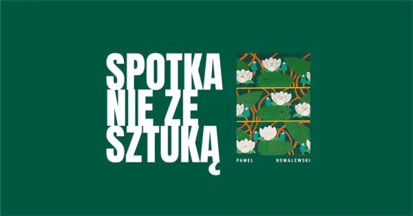 SPOTKANIE ZE SZTUKĄ | Paweł Kowalewski