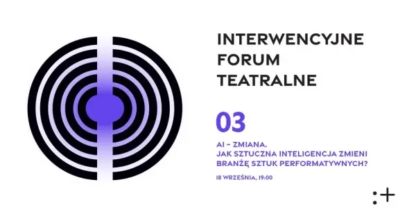 AI – zmiana. Jak sztuczna inteligencja zmieni branżę sztuk performatywnych? | Interwencyjne Forum Te
