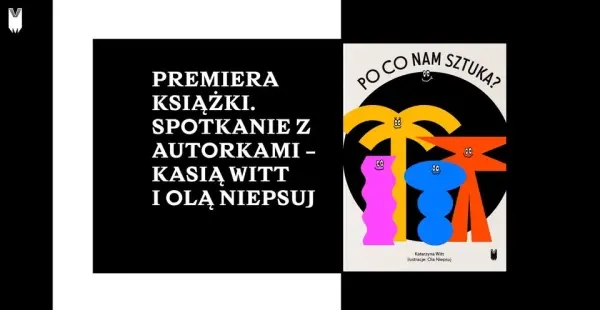 Premiera książki "Po co nam sztuka?”. Spotkanie z autorkami – Kasią Witt i Olą Niepsuj