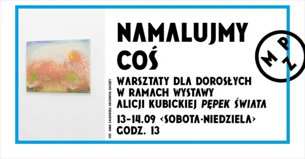 Namalujmy coś | Warsztaty dla dorosłych w ramach wystawy Alicji Kubickiej „Pępek świata”