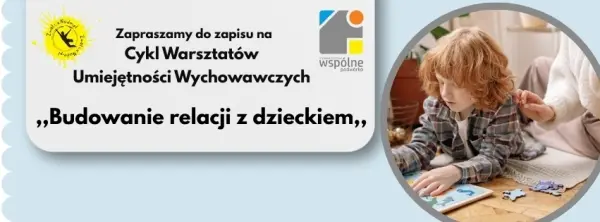 WARSZTATY ,,BUDOWANIE RELACJI Z DZIECKIEM’’ dla rodziców | Stowarzyszenie Wspólne Podwórko