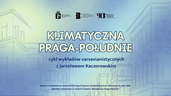 Klimatyczna Praga-Południe: cykl wykładów varsavianistycznych | „Dawne szkoły, domy, osiedla oraz mieszkańcy Kamionka i Grochowa”