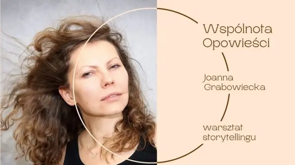 „Wspólnota Opowieści” Prowadząca: Joanna Grabowiecka. Warsztat storytellingowy