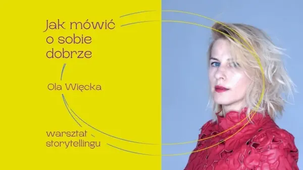 „Jak mówić o sobie dobrze” Prowadząca: Ola Więcka. Warsztat storytellingowy