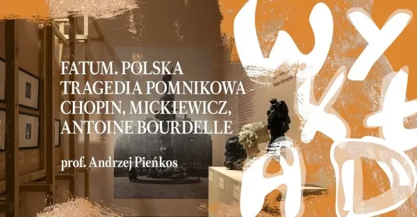 WYKŁAD | Fatum. Polska tragedia pomnikowa – Chopin, Mickiewicz, Antoine Bourdelle