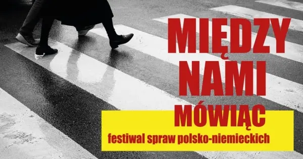 MIĘDZY NAMI MÓWIĄC. Festiwal spraw polsko-niemieckich I Edycja #2 