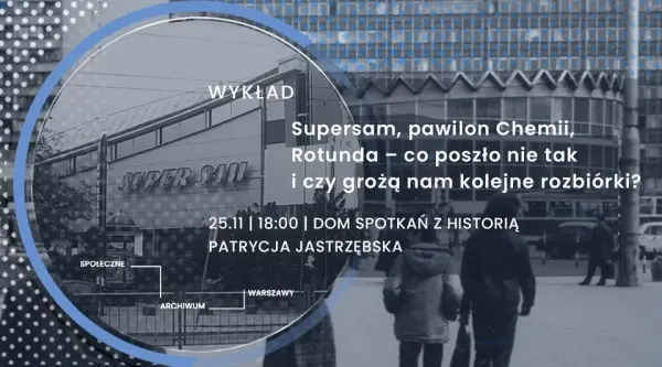 Supersam, pawilon Chemii, Rotunda – co poszło nie tak i czy grożą nam kolejne rozbiórki? | wykład