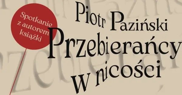 SPOTKANIE AUTORSKIE | Piotr Paziński - spotkanie z autorem książki Przebierańcy w nicości