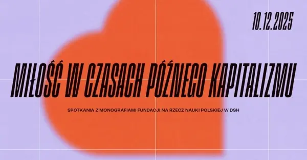 MIŁOŚĆ W CZASACH PÓŹNEGO KAPITALIZMU | NAUKA OBJAŚNIA ŚWIAT. Spotkania z Monografiami FNP